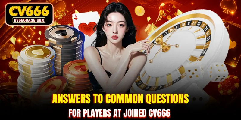 Answers to common questions for players at joined CV666