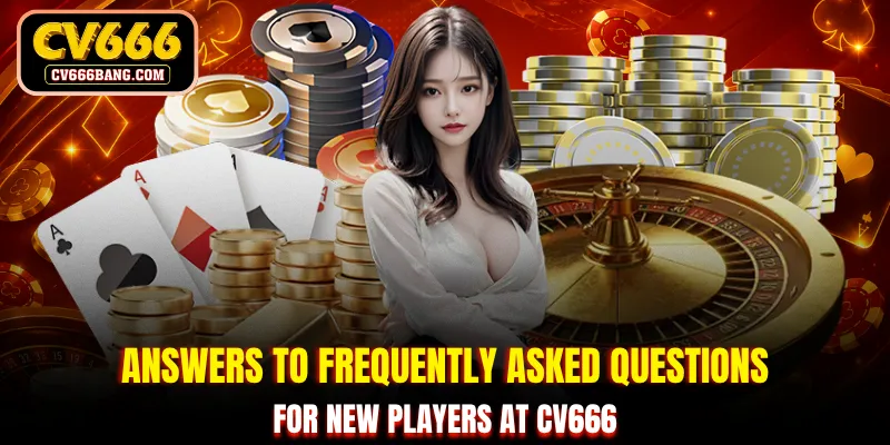 Answers to frequently asked questions for new players at CV666