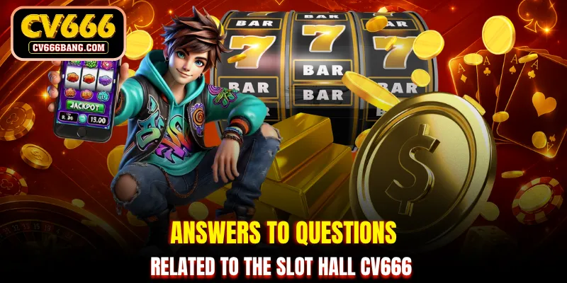 Answers to questions related to the slot hall CV666