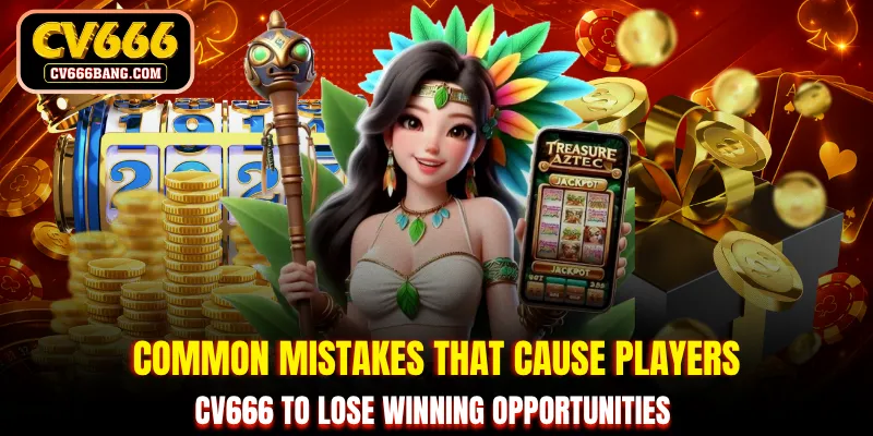 Common mistakes that cause players CV666 to lose winning opportunities
