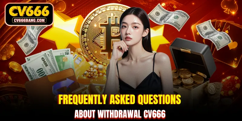 Frequently asked questions about withdrawal CV666