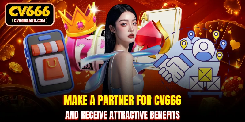 Make a partner for CV666 and receive attractive benefits