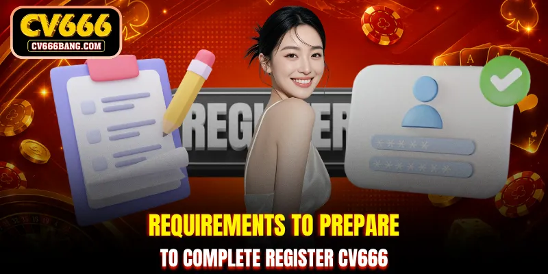Requirements to prepare to complete register CV666