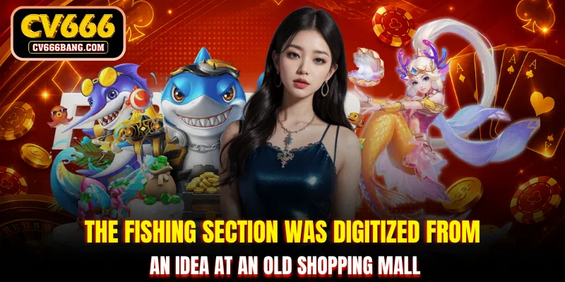 The fishing section was digitized from an idea at an old shopping mall
