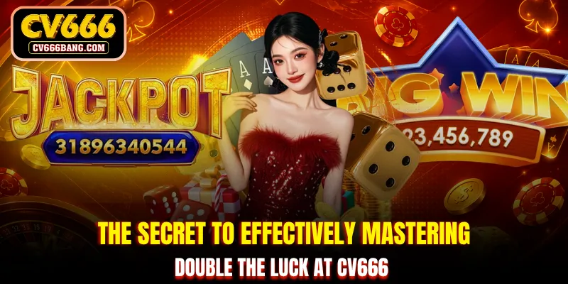 The secret to effectively mastering double the luck at CV666