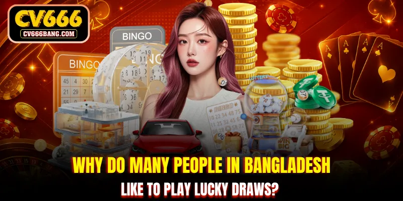 Why do many people in Bangladesh like to play lucky draws?